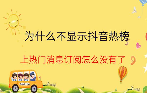 为什么不显示抖音热榜 上热门消息订阅怎么没有了？